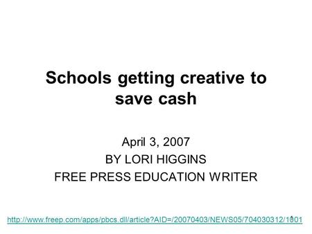 1 Schools getting creative to save cash April 3, 2007 BY LORI HIGGINS FREE PRESS EDUCATION WRITER