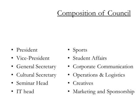 Composition of Council President Vice-President General Secretary Cultural Secretary Seminar Head IT head Sports Student Affairs Corporate Communication.