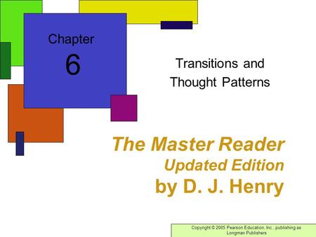 Copyright © 2005 Pearson Education, Inc., publishing as Longman Publishers The Master Reader Updated Edition by D. J. Henry Transitions and Thought Patterns.