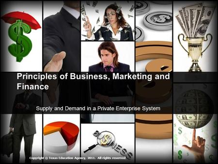 Principles of Business, Marketing and Finance Supply and Demand in a Private Enterprise System Supply and Demand in a Private Enterprise System Copyright.