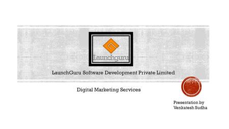 LaunchGuru Software Development Private Limited Digital Marketing Services Presentation by Venkatesh Sudha.