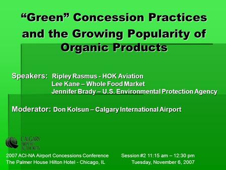 Speakers: Ripley Rasmus - HOK Aviation Lee Kane – Whole Food Market Jennifer Brady – U.S. Environmental Protection Agency Moderator: Don Kolsun – Calgary.