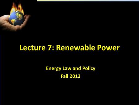 Lecture 7: Renewable Power Energy Law and Policy Fall 2013.