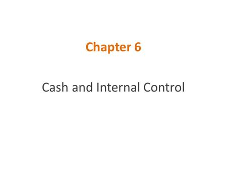 Chapter 6 Cash and Internal Control. Cash  Cash:  Readily available to pay debts  Various forms of cash:  Coin and currency on hand  Cash on deposit.