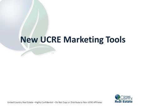 United Country Real Estate – Highly Confidential – Do Not Copy or Distribute to Non UCRE Affiliates New UCRE Marketing Tools.