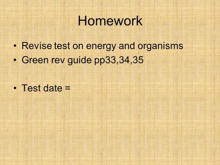 Homework Revise test on energy and organisms
