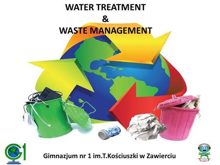 WATER TREATMENT & WASTE MANAGEMENT Gimnazjum nr 1 im.T.Kościuszki w Zawierciu.