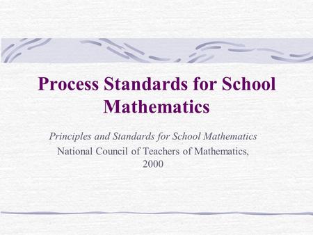 Process Standards for School Mathematics Principles and Standards for School Mathematics National Council of Teachers of Mathematics, 2000.