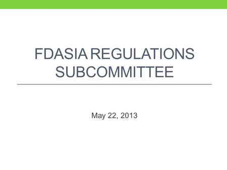 FDASIA REGULATIONS SUBCOMMITTEE May 22, 2013. Agenda 4:00 p.m.Call to Order – MacKenzie Robertson Office of the National Coordinator for Health Information.