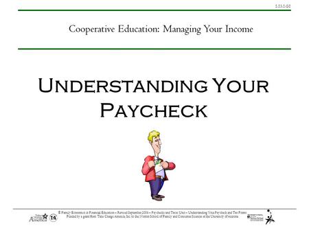 1.13.1.G1 © Family Economics & Financial Education – Revised September 2006 – Paychecks and Taxes Unit – Understanding Your Paycheck and Tax Forms Funded.