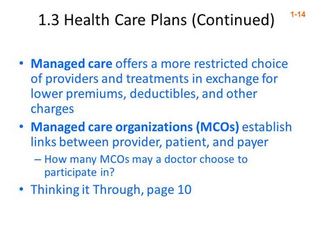 1.3 Health Care Plans (Continued) 1-14 Managed care offers a more restricted choice of providers and treatments in exchange for lower premiums, deductibles,