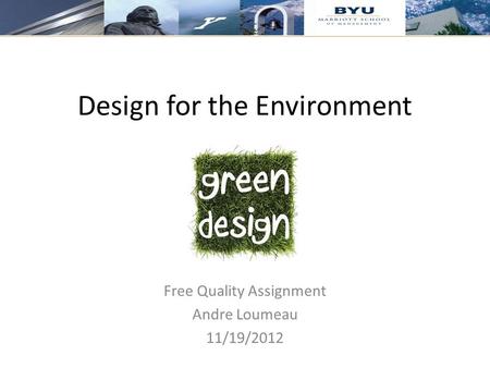 Design for the Environment Free Quality Assignment Andre Loumeau 11/19/2012.
