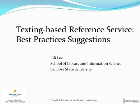 Texting-based Reference Service: Best Practices Suggestions Lili Luo School of Library and Information Science San Jose State University The 4th International.