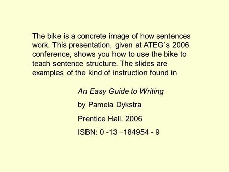 The bike is a concrete image of how sentences work. This presentation, given at ATEG ’ s 2006 conference, shows you how to use the bike to teach sentence.