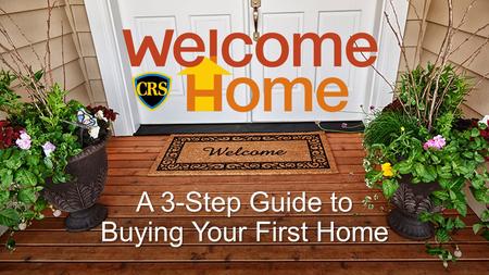 A 3-Step Guide to Buying Your First Home. Your Name Your company Cell: (XXX) XXX-XXXX Direct: (XXX) XXX-XXXX FILL IN YOUR BIO HERE.