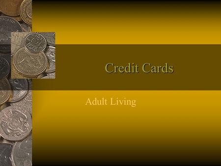 Credit Cards Adult Living. Advantages of using credit It’s convenient. You don’t have to carry large amounts of cash and you don’t have to go through.