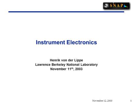 November 12, 2003 1 Instrument Electronics Henrik von der Lippe Lawrence Berkeley National Laboratory November 11 th, 2003.