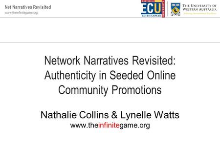 Www.theinfinitegame.org Net Narratives Revisited Network Narratives Revisited: Authenticity in Seeded Online Community Promotions Nathalie Collins & Lynelle.
