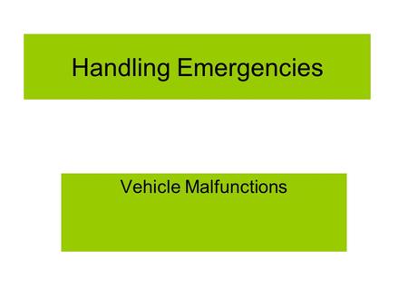 Handling Emergencies Vehicle Malfunctions. Tire Failure Which way will the car pull when you have a blowout? What should you do if you have a blowout?