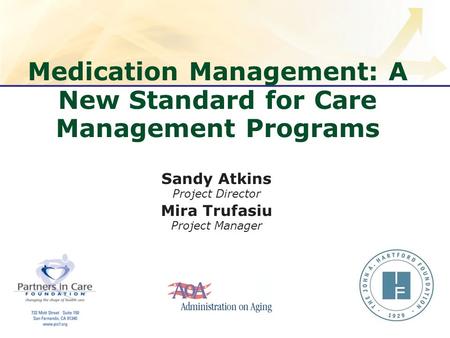 Medication Management: A New Standard for Care Management Programs Sandy Atkins Project Director Mira Trufasiu Project Manager.