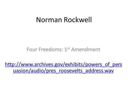 Norman Rockwell Four Freedoms: 1 st Amendment  uasion/audio/pres_roosevelts_address.wav.