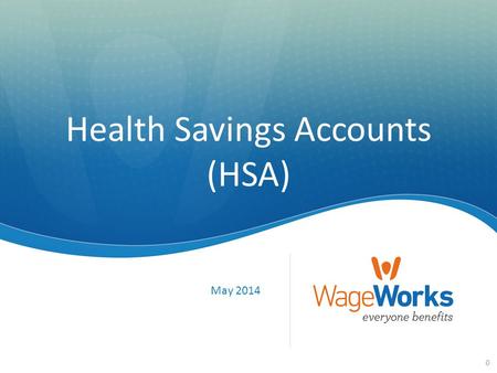 0 Health Savings Accounts (HSA) May 2014. 1 What is a Health Savings Account? ©2013 WageWorks Inc. All rights reserved. It's a special savings account.