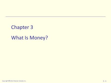 Copyright  2011 Pearson Canada Inc. 3 - 1 Chapter 3 What Is Money?