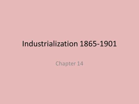 Industrialization 1865-1901 Chapter 14.