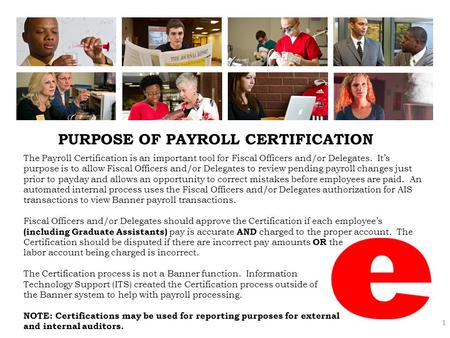 PURPOSE OF PAYROLL CERTIFICATION 1 The Payroll Certification is an important tool for Fiscal Officers and/or Delegates. It’s purpose is to allow Fiscal.
