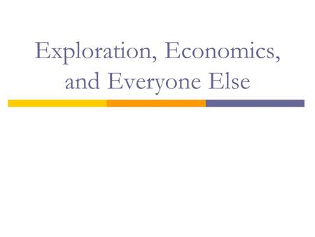 Exploration, Economics, and Everyone Else. Who was exploring?  The Portuguese.