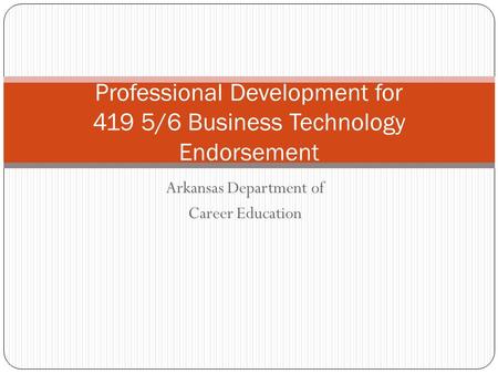 Arkansas Department of Career Education Professional Development for 419 5/6 Business Technology Endorsement.