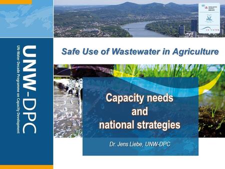 1 Safe Use of Wastewater in Agriculture Dr. Jens Liebe, UNW-DPC.
