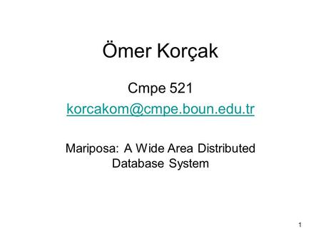1 Ömer Korçak Cmpe 521 Mariposa: A Wide Area Distributed Database System.