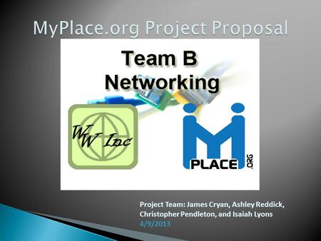 Project Team: James Cryan, Ashley Reddick, Christopher Pendleton, and Isaiah Lyons 4/9/2013.