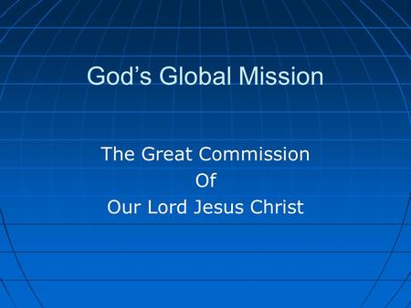 God’s Global Mission The Great Commission Of Our Lord Jesus Christ.
