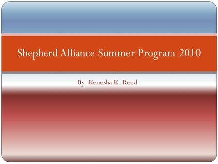 By: Kenesha K. Reed Shepherd Alliance Summer Program 2010.