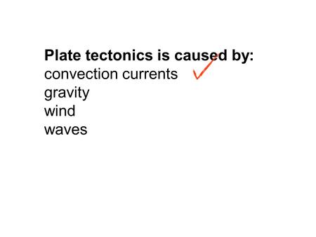 Plate tectonics is caused by: convection currents gravity wind waves.