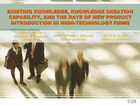 1/29 EXISTING KNOWLEDGE, KNOWLEDGE CREATION CAPABILITY, AND THE RATE OF NEW PRODUCT INTRODUCTION IN HIGH-TECHNOLOGY FIRMS KEN G. SMITH University of Maryland,