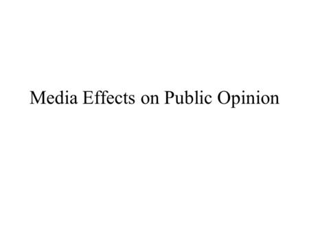 Media Effects on Public Opinion. Public Opinion Concepts of: –Difference between basic values and preferences: overall views and recent ideas –Organized.