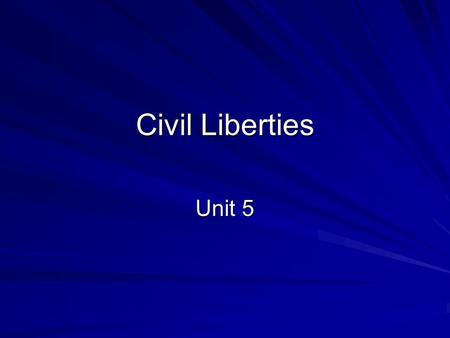 Civil Liberties Unit 5. Civil Liberties Freedoms that cannot be abridged by a government Found in the Bill of Rights Include: –Religion –Speech –Press.