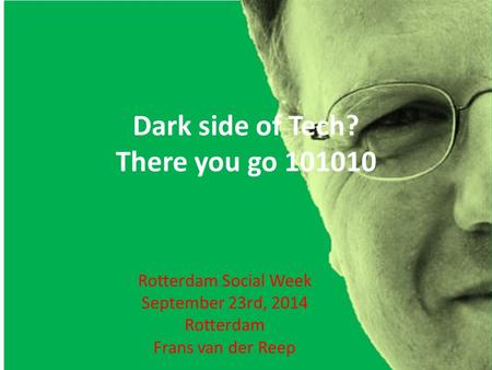 Rotterdam Social Week September 23rd, 2014 Rotterdam Frans van der Reep Dark side of Tech? There you go 101010.