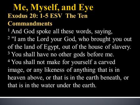 Exodus 20: 1-5 ESV The Ten Commandments 1 And God spoke all these words, saying, 2 I am the Lord your God, who brought you out of the land of Egypt, out.