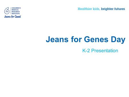 Jeans for Genes Day K-2 Presentation. Section: one What is Jeans for Genes Day?
