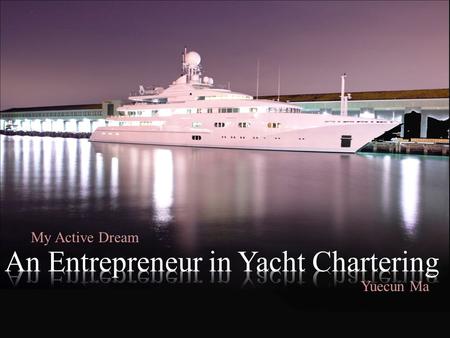 An Entrepreneur in Yacht Charter Business My Active Dream Yuecun Ma.