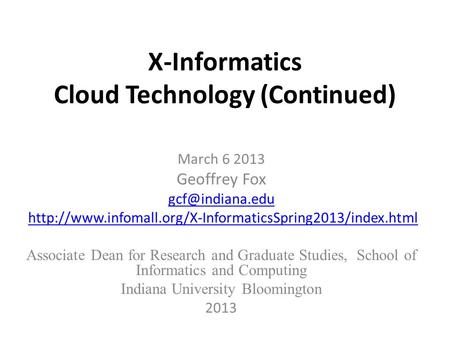 X-Informatics Cloud Technology (Continued) March 6 2013 Geoffrey Fox  Associate.