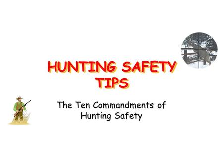 HUNTING SAFETY TIPS The Ten Commandments of Hunting Safety.