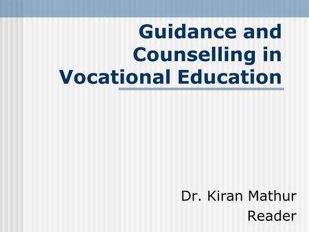 Guidance and Counselling in Vocational Education Dr. Kiran Mathur Reader.