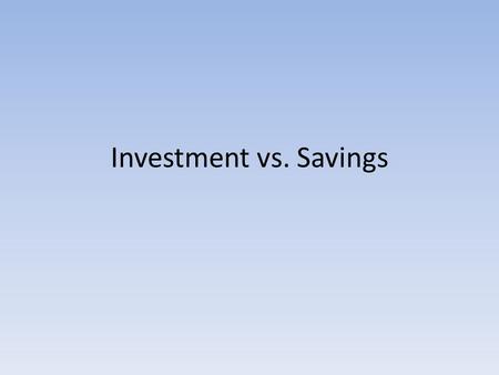 Investment vs. Savings. What are some ways we’ve discussed already to make money with your money? What are the pros and cons of these methods?