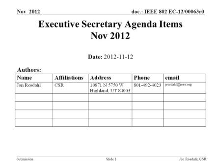 Doc.: IEEE 802 EC-12/00063r0 Submission Nov 2012 Jon Rosdahl, CSRSlide 1 Executive Secretary Agenda Items Nov 2012 Date: 2012-11-12 Authors: