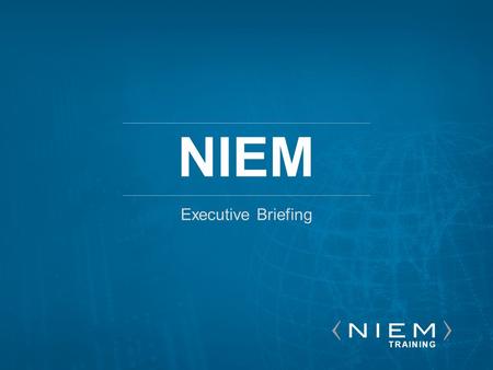 NIEM Executive Briefing TRAINING.